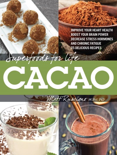 Matt Ruscigno Superfoods For Life Cacao Improve Heart Health Boost Your Brain Power 