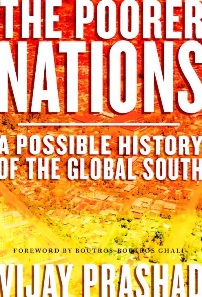Vijay Prashad The Poorer Nations A Possible History Of The Global South 