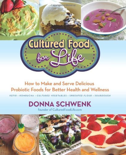 Donna Schwenk Cultured Food For Life How To Make And Serve Delicious Probiotic Foods F 