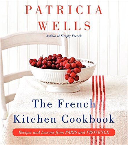 Patricia Wells The French Kitchen Cookbook Recipes And Lessons From Paris And Provence 