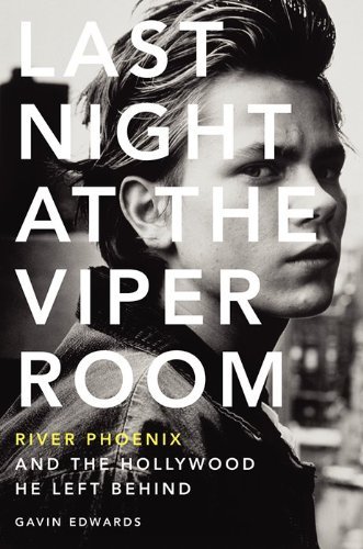Gavin Edwards Last Night At The Viper Room River Phoenix And The Hollywood He Left Behind 