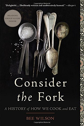 Bee Wilson Consider The Fork A History Of How We Cook And Eat 