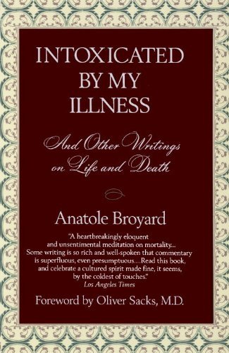 Anatole Broyard/Intoxicated by My Illness@ And Other Writings on Life and Death