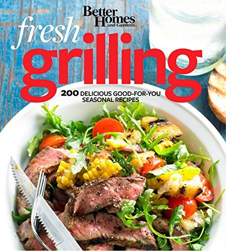 Better Homes And Gardens Better Homes And Gardens Fresh Grilling 200 Delicious Good For You Seasonal Recipes 