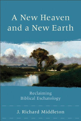 J. Richard Middleton A New Heaven And A New Earth Reclaiming Biblical Eschatology 