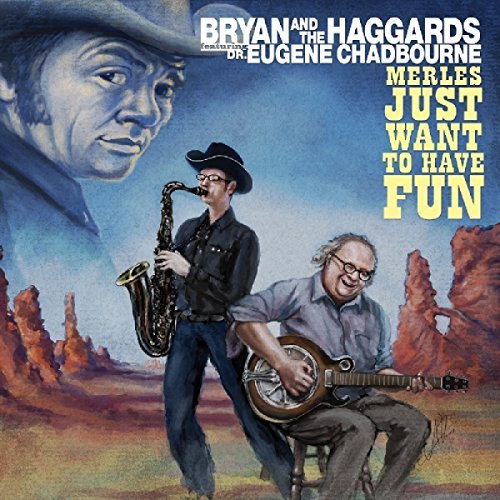 Bryan & The Haggards Ft. Dr. E/Merles Just Want To Have Fun@Digipak