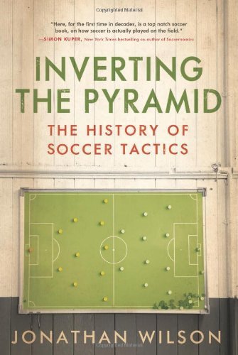 Jonathan Wilson Inverting The Pyramid The History Of Soccer Tactics 