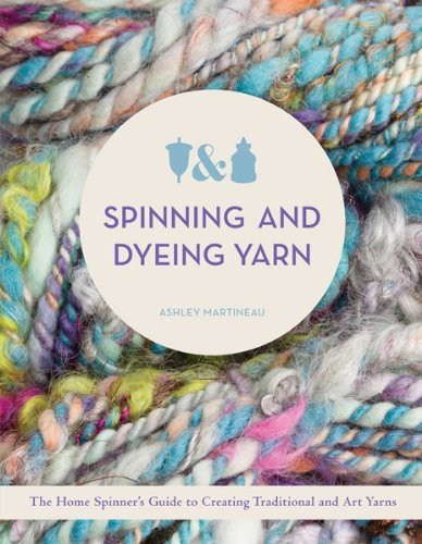 Ashley Martineau Spinning And Dyeing Yarn The Home Spinner's Guide To Creating Traditional 