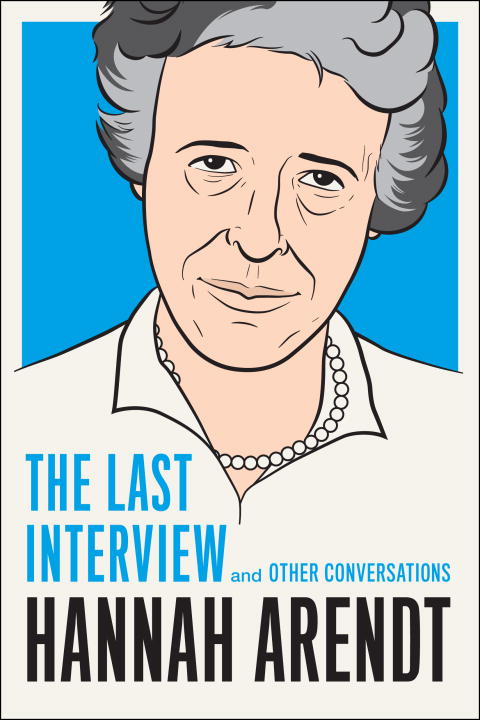 Hannah Arendt Hannah Arendt The Last Interview And Other Conversations 
