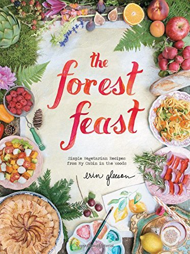 Erin Gleeson The Forest Feast Simple Vegetarian Recipes From My Cabin In The Wo 