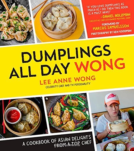 Lee Anne Wong Dumplings All Day Wong A Cookbook Of Asian Delights From A Top Chef 
