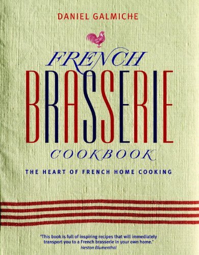 Daniel Galmiche French Brasserie Cookbook The Heart Of French Home Cooking 