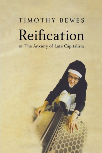 Timothy Bewes Reification Or The Anxiety Of Late Capitalism 