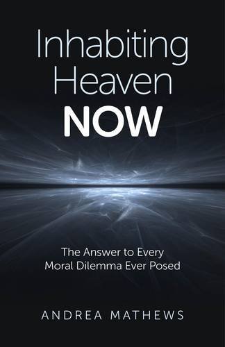 Andrea Mathews Inhabiting Heaven Now The Answer To Every Moral Dilemma Ever Posed 
