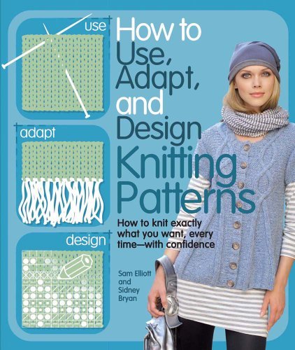 Sam Elliott How To Use Adapt And Design Knitting Patterns 