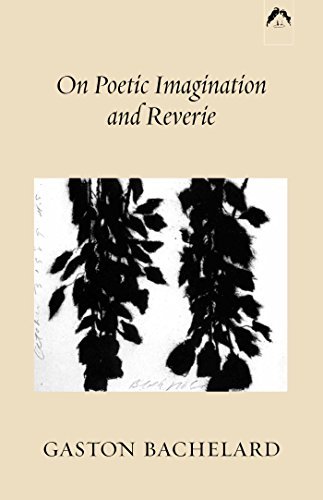 Gaston Bachelard On Poetic Imagination And Reverie Rev 