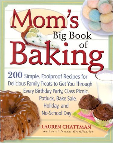 Lauren Chattman Mom's Big Book Of Baking 200 Simple Foolproof Recipes For Delicious Famil 
