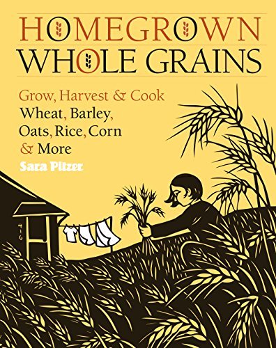 Sara Pitzer Homegrown Whole Grains Grow Harvest And Cook Wheat Barley Oats Rice 