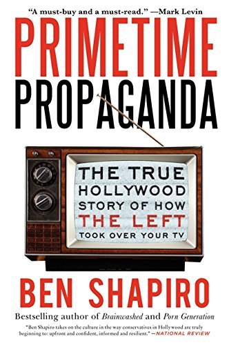 Ben Shapiro/Primetime Propaganda@The True Hollywood Story of How the Left Took Ove