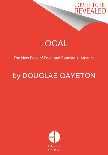 Douglas Gayeton Local The New Face Of Food And Farming In America 