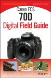 Charlotte K. Lowrie Canon Eos 70d Digital Field Guide 