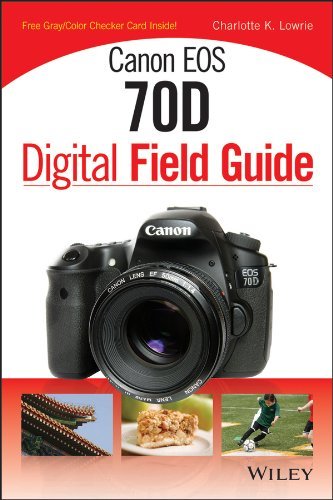 Charlotte K. Lowrie Canon Eos 70d Digital Field Guide 