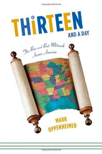 Mark Oppenheimer/Thirteen And A Day: The Bar And Bat Mitzvah Across
