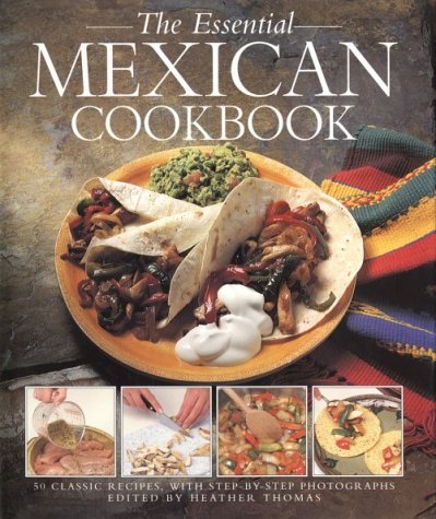 Heather Thomas The Essential Mexican Cookbook 50 Classic Recipes 
