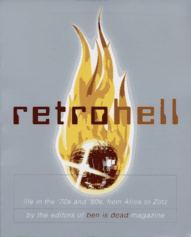 Editors Of Ben Is Dead Magazine/Retro Hell: Life In The `70s And `80s, From Afros