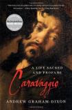 Andrew Graham Dixon Caravaggio A Life Sacred And Profane 
