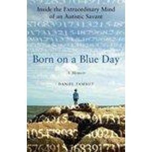 Daniel Tammet Born On A Blue Day Inside The Extraordinary Mind Of An Autistic Savan 