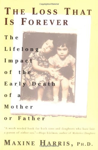 Maxine Harris/The Loss That Is Forever@ The Lifelong Impact of the Early Death of a Mothe