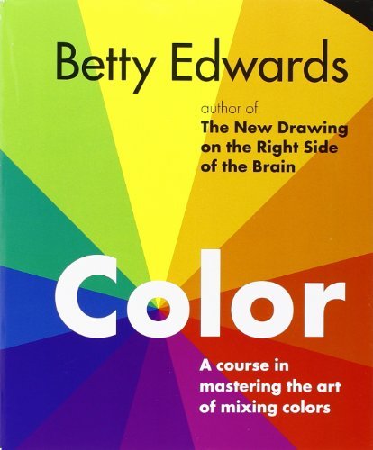 Betty Edwards/Color@ A Course in Mastering the Art of Mixing Colors