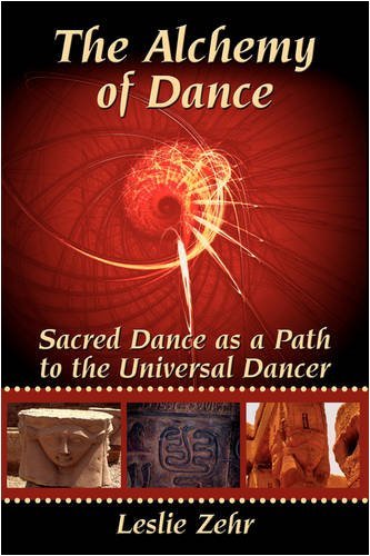 Leslie Zehr The Alchemy Of Dance Sacred Dance As A Path To The Universal Dancer 