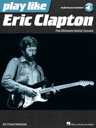 Chad Johnson Play Like Eric Clapton The Ultimate Guitar Lesson 