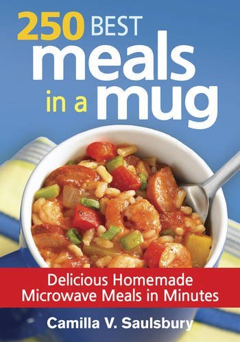 Camilla Saulsbury 250 Best Meals In A Mug Delicious Homemade Microwave Meals In Minutes 