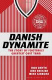 Rob Smyth Danish Dynamite The Story Of Football S Greatest Cult Team 