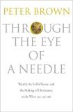 Peter Brown Through The Eye Of A Needle Wealth The Fall Of Rome And The Making Of Chris 