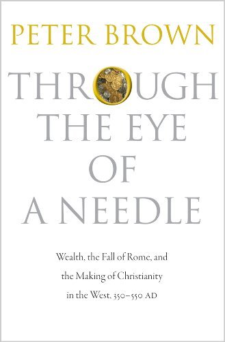 Peter Brown Through The Eye Of A Needle Wealth The Fall Of Rome And The Making Of Chris 