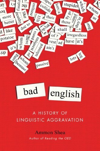 Ammon Shea Bad English A History Of Linguistic Aggravation 