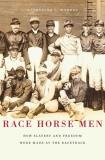 Katherine C. Mooney Race Horse Men How Slavery And Freedom Were Made At The Racetrac 