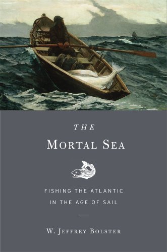 W. Jeffrey Bolster The Mortal Sea Fishing The Atlantic In The Age Of Sail 