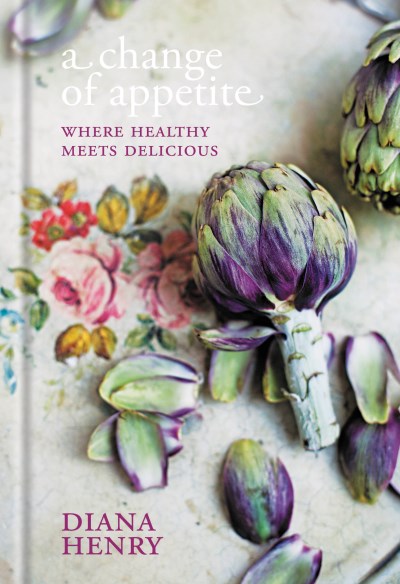 Diana Henry A Change Of Appetite Where Healthy Meets Delicious 