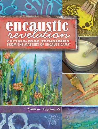 Patricia Seggebruch Encaustic Revelation Cutting Edge Techniques From The Masters Of Encau 