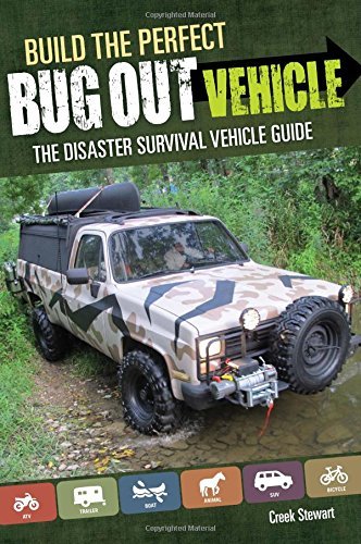 Creek Stewart Build The Perfect Bug Out Vehicle The Disaster Survival Vehicle Guide 
