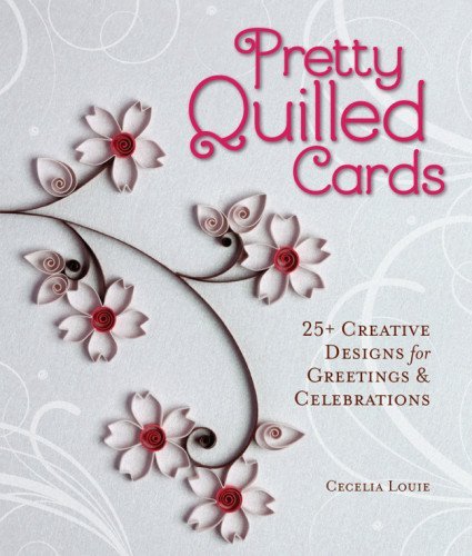 Cecelia Louie Pretty Quilled Cards 25+ Creative Designs For Greetings & Celebrations 