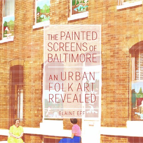 Elaine Eff The Painted Screens Of Baltimore An Urban Folk Art Revealed 