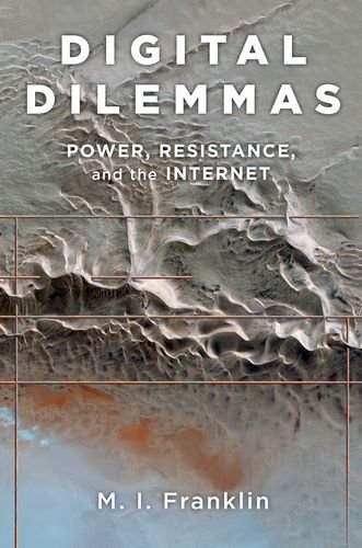 M. I. Franklin Digital Dilemmas Power Resistance And The Internet 