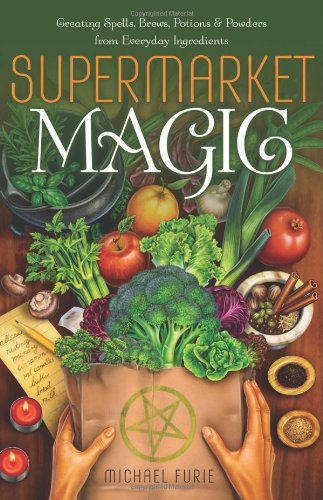 Michael Furie/Supermarket Magic@ Creating Spells, Brews, Potions & Powders from Ev