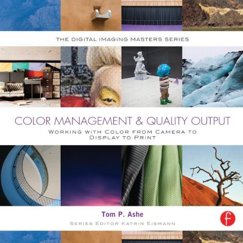 Tom Ashe Color Management & Quality Output Working With Color From Camera To Display To Prin 